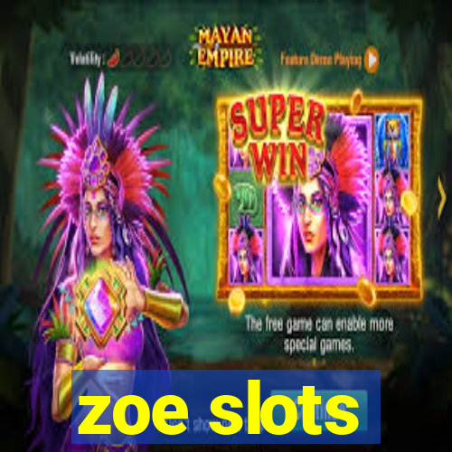 zoe slots